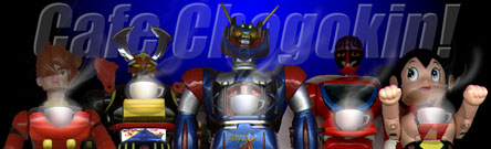 Welcome to the Cafe Chogokin. Established 1998